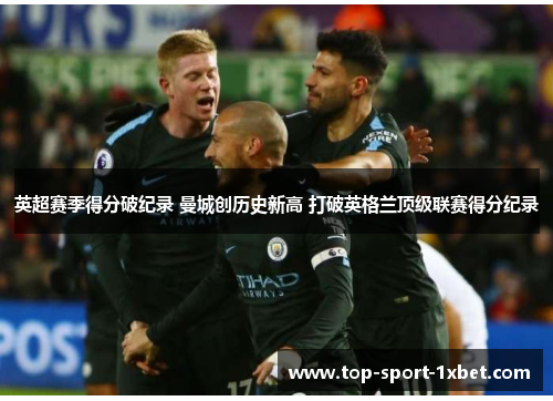 英超赛季得分破纪录 曼城创历史新高 打破英格兰顶级联赛得分纪录 英超赛季得分破纪录 曼城创历史新高 打破英格兰顶级联赛得分纪录