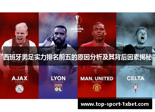 西班牙男足实力排名前五的原因分析及其背后因素揭秘 西班牙男足实力排名前五的原因分析及其背后因素揭秘