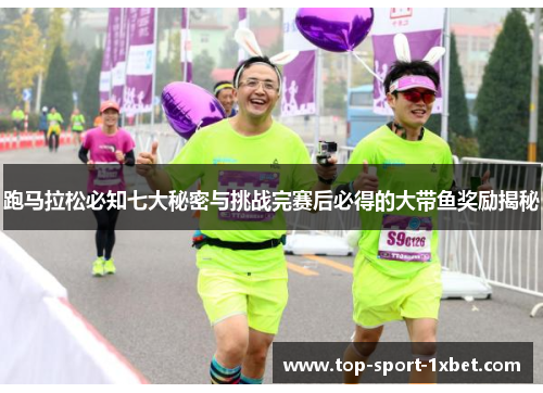 跑马拉松必知七大秘密与挑战完赛后必得的大带鱼奖励揭秘 跑马拉松必知七大秘密与挑战完赛后必得的大带鱼奖励揭秘